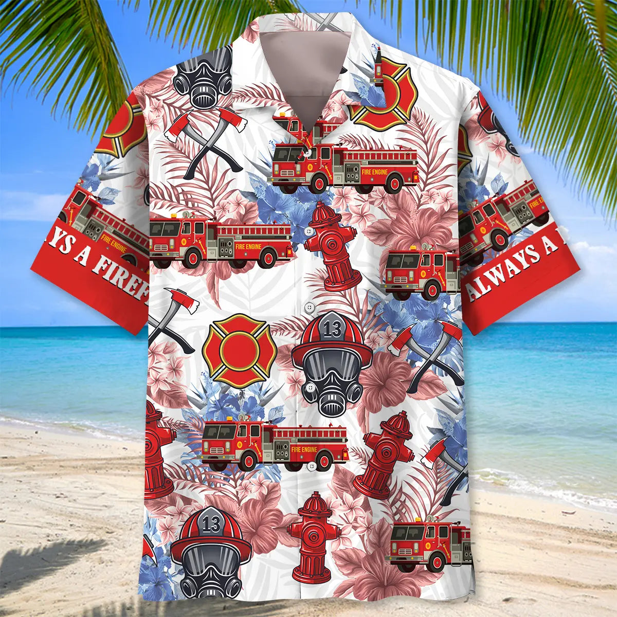 Always A Firefighter Hawaiian Shirt For Tropical Holiday And Summer Party Style