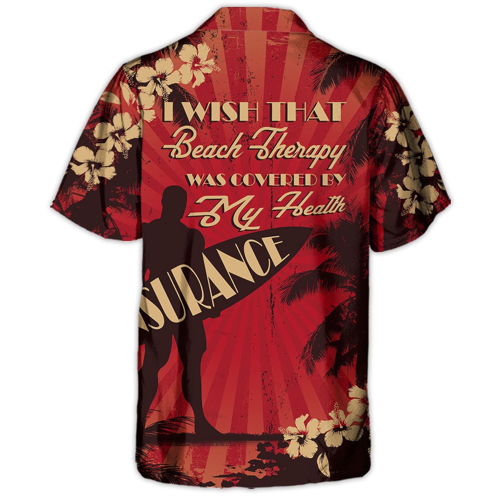 Beach Wish Therapy Covered Health Insurance Hawaiian Shirt Front Pattern View For Thoughtful Gifting