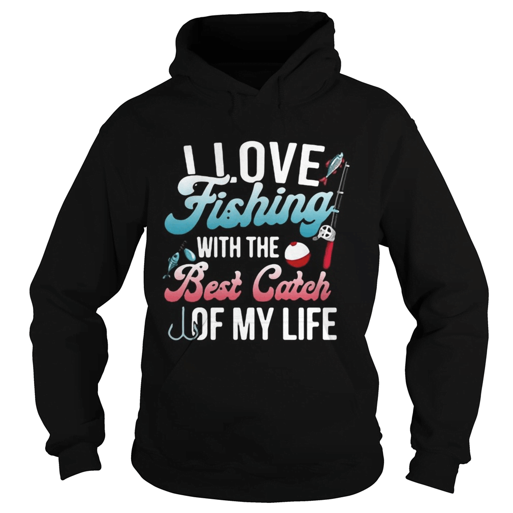 Love Fishing Best Catch Life Hoodie For Weekend Fishing Outdoor Comfort And Everyday Outfits