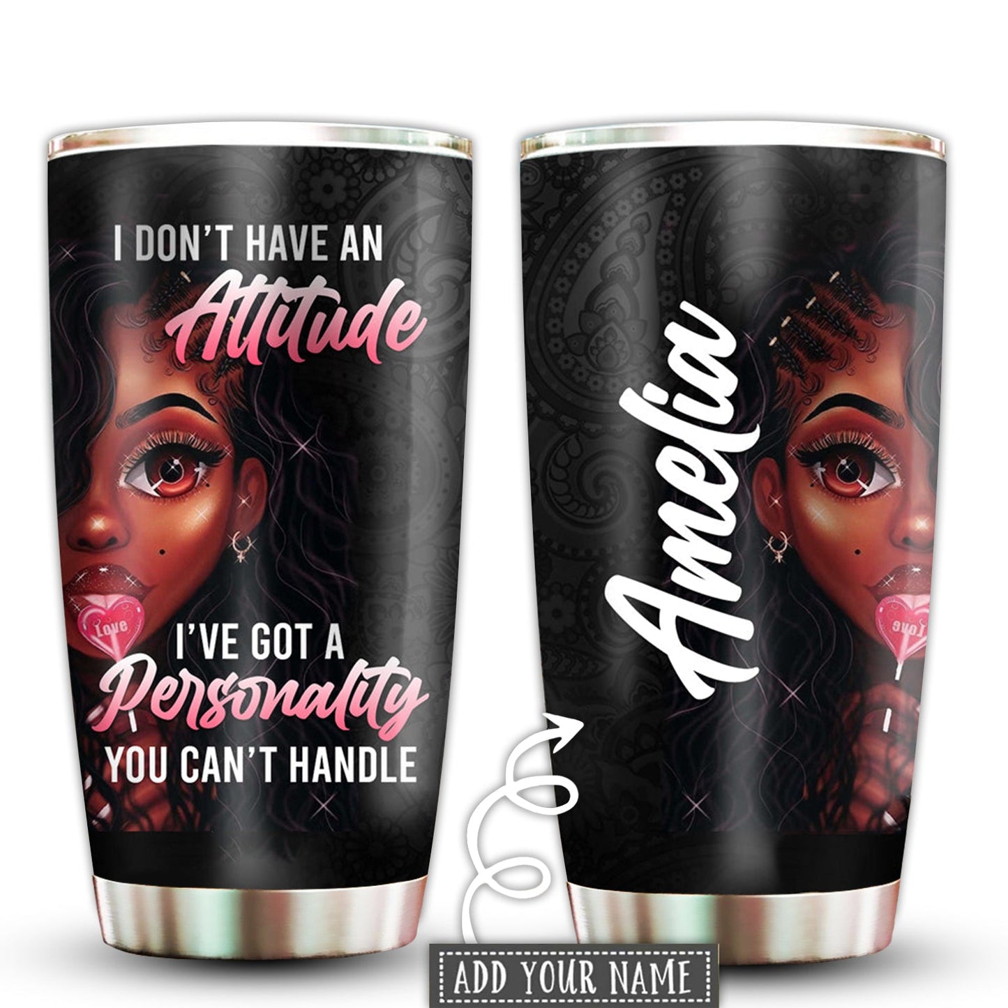 Black Woman I Don't Have An Attitude Lovely Personalized 20 Oz Tumbler For Coffee Travel And Daily Drinks