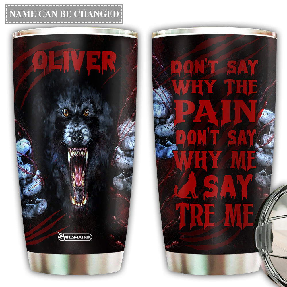 Wolf Kindness Don't Say Why The Pain Personalized 20 Oz Tumbler For Coffee Travel And Daily Drinks