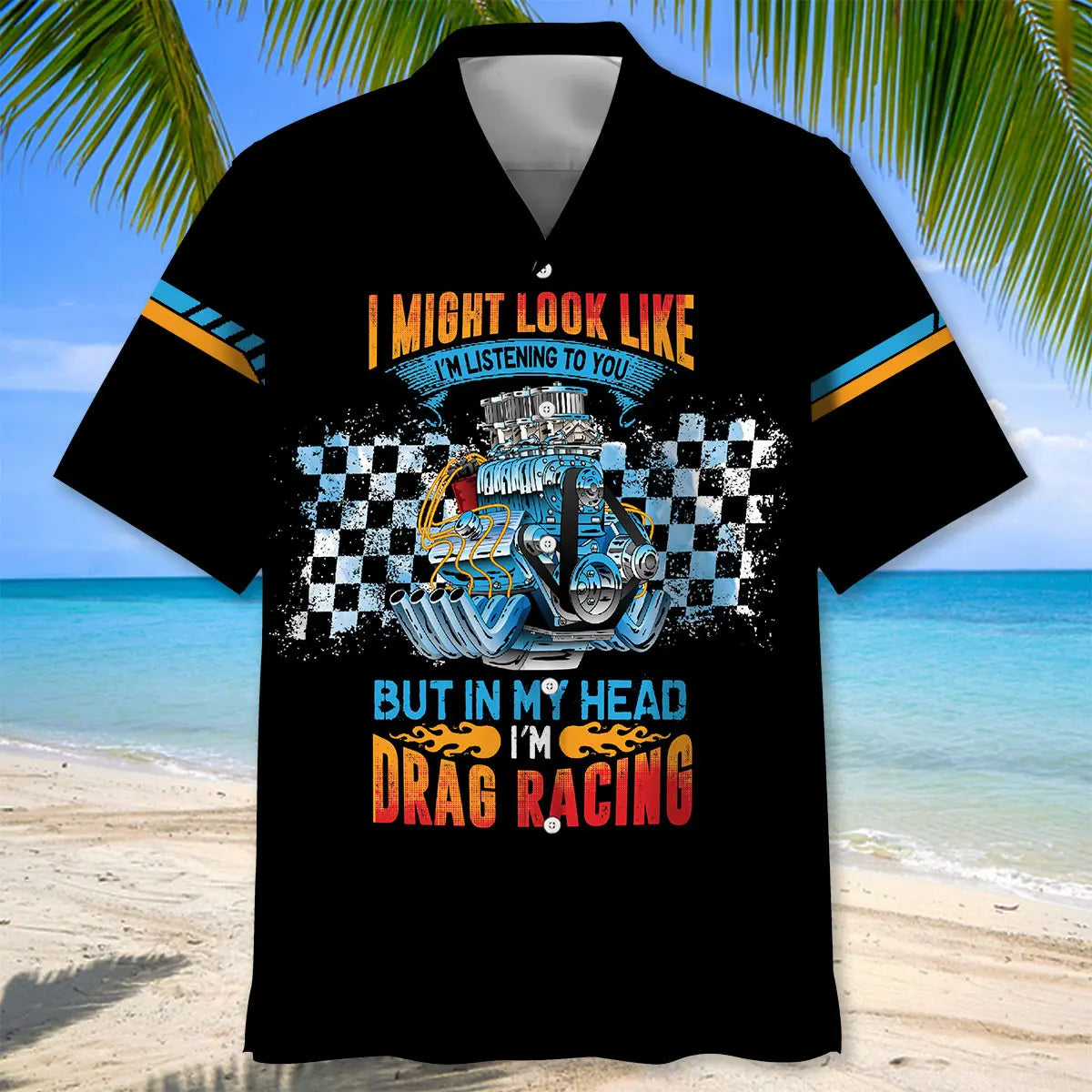 I Might Look Like I'm Listening To you But In My Head I'm Drag Racing Hawaiian Shirt